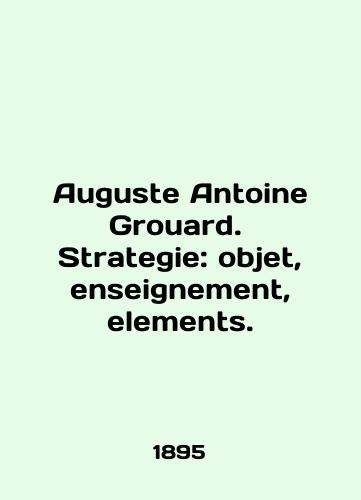 Auguste Antoine Grouard.  Strategie: objet, enseignement, elements./Auguste Antoine Grouard. Strategy: object, enseignement, elements. In French - landofmagazines.com