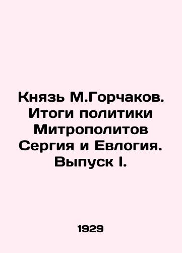 Knyaz M.Gorchakov. Itogi politiki Mitropolitov Sergiya i Evlogiya. Vypusk I./Prince M.Gorchakov. Results of the Policy of Metropolitan Sergius and Eulogy. Issue I. In Russian - landofmagazines.com