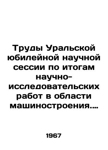 Trudy Uralskoy yubileynoy nauchnoy sessii po itogam nauchno-issledovatelskikh rabot v oblasti mashinostroeniya. Tezisy dokladov./Proceedings of the Ural Jubilee Scientific Session on the Results of Scientific and Research Works in the Field of Mechanical Engineering In Russian - landofmagazines.com