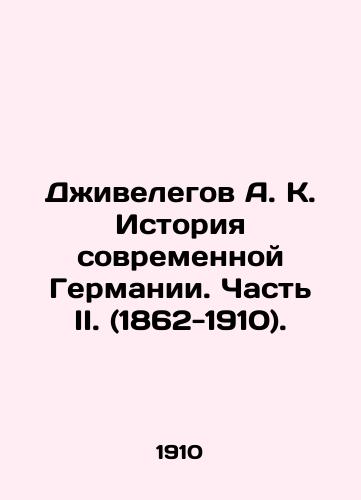 Dzhivelegov A. K. Istoriya sovremennoy Germanii. Chast II. (1862-1910)./Jivelegov A. K. History of modern Germany. Part II. (1862-1910). In Russian - landofmagazines.com