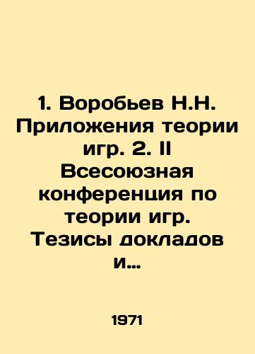 1. Vorobev N.N. Prilozheniya teorii igr. 2. II Vsesoyuznaya konferentsiya po teorii igr. Tezisy dokladov i soobshcheniy./1. Vorobyov N.N. Applications of game theory. 2. II All-Union conference on game theory. Theses of reports and messages. In Russian - landofmagazines.com