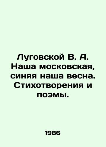 Lugovskoy V. A. Nasha moskovskaya, sinyaya nasha vesna. Stikhotvoreniya i poemy./Lugovskoy V.A. Our Moscow, our blue spring. Poems and poems. In Russian - landofmagazines.com