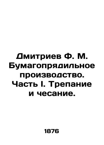 Dmitriev F. M. Bumagopryadilnoe proizvodstvo. Chast I. Trepanie i chesanie./Dmitriev F. M. Paper spinning. Part I. Tapping and scratching. In Russian - landofmagazines.com