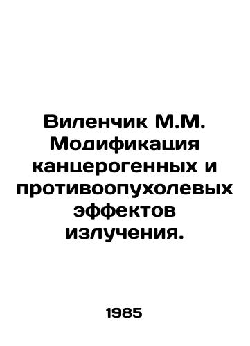 Vilenchik M.M. Modifikatsiya kantserogennykh i protivoopukholevykh effektov izlucheniya./Modification of the carcinogenic and anti-tumor effects of radiation. In Russian - landofmagazines.com
