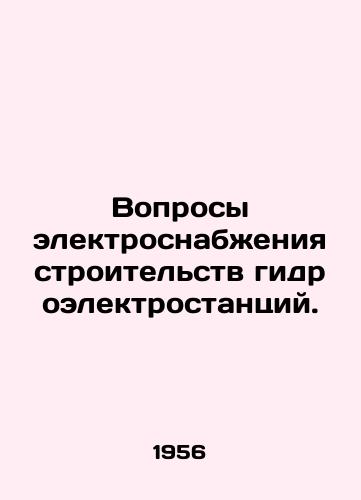 Voprosy elektrosnabzheniya stroitelstv gidroelektrostantsiy./Power supply issues for hydropower construction. In Russian - landofmagazines.com