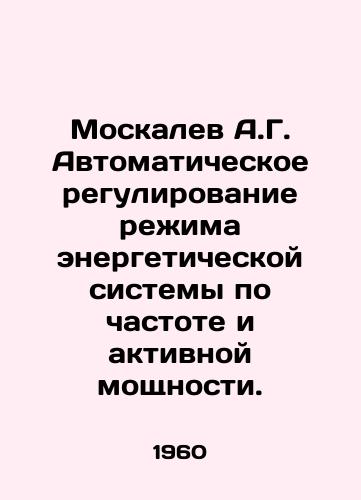 Moskalev A.G. Avtomaticheskoe regulirovanie rezhima energeticheskoy sistemy po chastote i aktivnoy moshchnosti./Moskalev A.G. Automatic regulation of the power system mode by frequency and active power. In Russian - landofmagazines.com