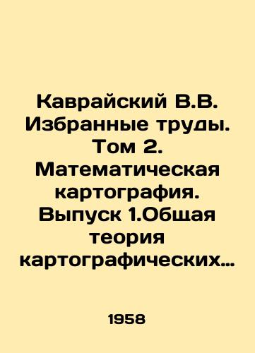 Kavrayskiy V.V. Izbrannye trudy. Tom 2. Matematicheskaya kartografiya. Vypusk 1.Obshchaya teoriya kartograficheskikh proektsiy./Kavraisky V.V. Selected Works. Volume 2. Mathematical Cartography. Issue 1.General Theory of Map Projections. In Russian - landofmagazines.com