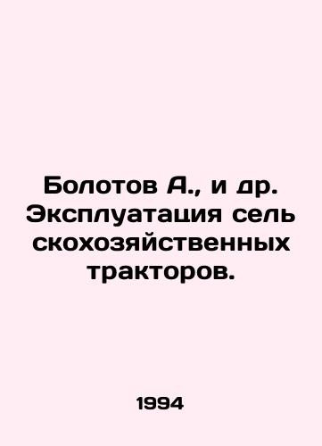 Bolotov A., i dr. Ekspluatatsiya selskokhozyaystvennykh traktorov./Bolotov A. et al. Operation of agricultural tractors. In Russian - landofmagazines.com