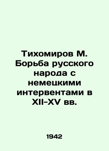 Tikhomirov M. Borba russkogo naroda s nemetskimi interventami v XII-XV vv./Tikhomirov M. The struggle of the Russian people against the German invaders in the twelfth and fifteenth centuries In Russian - landofmagazines.com