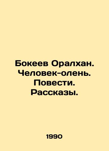 Bokeev Oralkhan. Chelovek-olen. Povesti. Rasskazy./Bokeev Oralkhan. The Deer Man. Stories. Stories. In Russian - landofmagazines.com