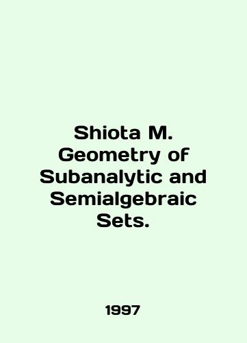 Shiota M. Geometry of Subanalytic and Semialgebraic Sets./Shiota M. Geometry of Subanalytic and Semialgebraic Sets. In English - landofmagazines.com