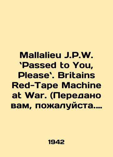 Mallalieu J.P.W. Passed to You, Please. Britains Red-Tape Machine at War. (Peredano vam, pozhaluysta. Britanskaya byurokraticheskaya mashina v sostoyanii voyny)/Mallalieu J.P.W. Passed to You, Please. Britons Red-Tape Machine at War. In Russian - landofmagazines.com