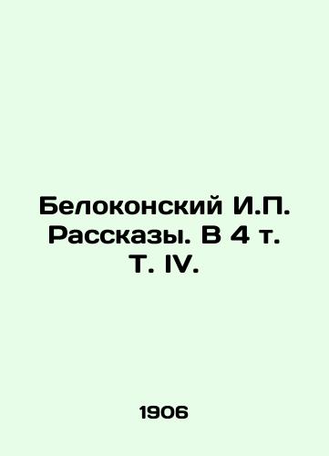Belokonskiy I.P. Rasskazy. V 4 t. T. IV./Belokonsky I.P. Stories. In 4 Vol. IV. In Russian - landofmagazines.com