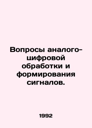 Voprosy analogo-tsifrovoy obrabotki i formirovaniya signalov./Analog-to-digital signal processing and formation issues. In Russian - landofmagazines.com