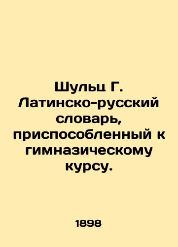 Shults G. Latinsko-russkiy slovar, prisposoblennyy k gimnazicheskomu kursu./Schultz G. Latin-Russian Dictionary adapted to the gymnasium course. In Russian - landofmagazines.com