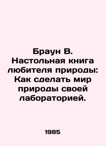 Braun V. Nastolnaya kniga lyubitelya prirody: Kak sdelat mir prirody svoey laboratoriey./Brown B. A nature lovers handbook: How to make the natural world your laboratory. In Russian - landofmagazines.com