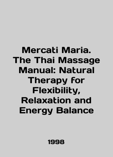 Mercati Maria. The Thai Massage Manual: Natural Therapy for Flexibility, Relaxation and Energy Balance/Mercati Maria. The Thai Massage Manual: Natural Therapy for Flexibility, Relaxation and Energy Balance In English - landofmagazines.com