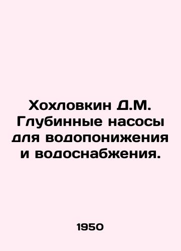 Khokhlovkin D.M. Glubinnye nasosy dlya vodoponizheniya i vodosnabzheniya./Khokhlovkin D.M. Deep pumps for water reduction and water supply. In Russian - landofmagazines.com