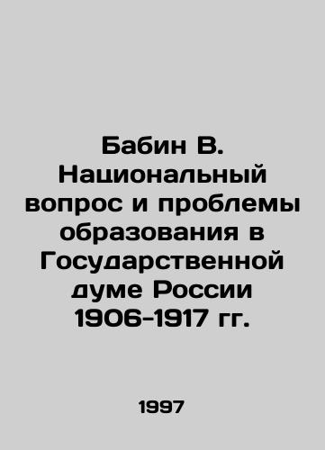 Babin V. Natsionalnyy vopros i problemy obrazovaniya v Gosudarstvennoy dume Rossii 1906-1917 gg./Babin V. The National Question and Problems of Education in the State Duma of Russia 1906-1917 In Russian - landofmagazines.com