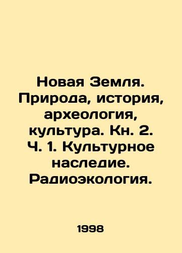 Novaya Zemlya. Priroda, istoriya, arkheologiya, kultura. Kn. 2. Ch. 1. Kulturnoe nasledie. Radioekologiya./New Earth. Nature, History, Archaeology, Culture. Book 2, Part 1. Cultural Heritage. Radioecology. In Russian - landofmagazines.com