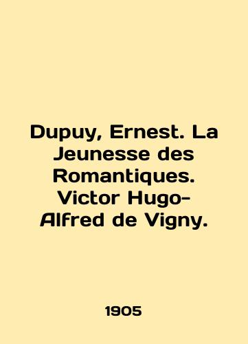 Dupuy, Ernest. La Jeunesse des Romantiques. Victor Hugo-Alfred de Vigny./Dupuy, Ernest. La Jeunesse des Romantiques. Victor Hugo-Alfred de Vigny. In English - landofmagazines.com