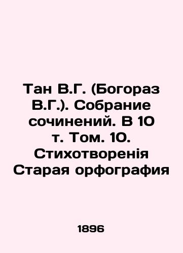 Tan V.G. (Bogoraz V.G.). Sobranie sochineniy. V 10 t. Tom. 10. Stikhotvoreniya Staraya orfografiya/Tan V.G. (Bogoraz V.G.). A collection of essays. In Volume 10, Vol. 10. Poem Old Spelling In Russian - landofmagazines.com