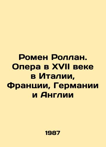 Romen Rollan. Opera v XVII veke v Italii, Frantsii, Germanii i Anglii/Romain Rolland. Opera in the seventeenth century in Italy, France, Germany and England In Russian - landofmagazines.com