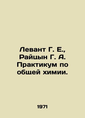 Levant G. E.,  Raytsyn G. A. Praktikum po obshchey khimii./Levant G. E.,  Raitsyn G. A. Workshop on general chemistry. In Russian - landofmagazines.com