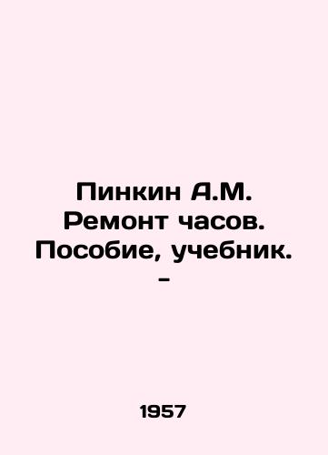 Pinkin A.M. Remont chasov. Posobie, uchebnik. -/Pinkin A.M. Clock repair. Handbook, textbook. - In Russian - landofmagazines.com