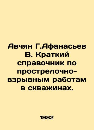 Avchyan G.Afanasev V. Kratkiy spravochnik po prostrelochno-vzryvnym rabotam v skvazhinakh./Avchyan G. Afanasyev V. Short reference book on drilling and blasting operations in wells. In Russian - landofmagazines.com