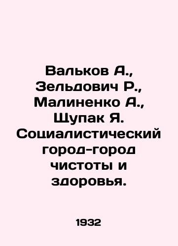 Valkov A.,  Zeldovich R.,  Malinenko A.,  Shchupak Ya. Sotsialisticheskiy gorod-gorod chistoty i zdorovya./Valkov A.,  Zeldovich R.,  Malinenko A.,  Shchupak Ya. Socialist city-city of cleanliness and health. In Russian - landofmagazines.com