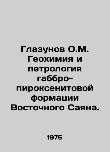 Glazunov O.M. Geokhimiya i petrologiya gabbro-piroksenitovoy formatsii Vostochnogo Sayana./Glazunov O.M. Geochemistry and Petrology of the Gabbro-Pyroxenite Formation of Eastern Sayan. In Russian - landofmagazines.com