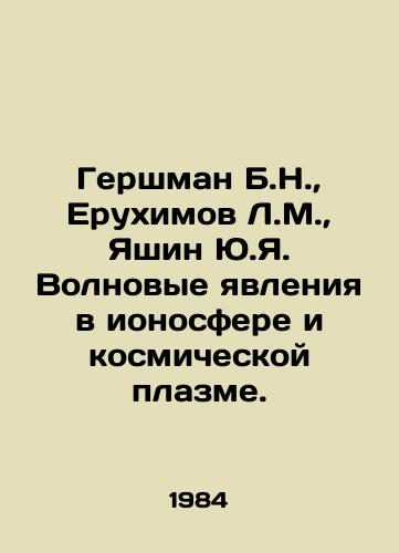 Gershman B.N.,  Erukhimov L.M.,  Yashin Yu.Ya. Volnovye yavleniya v ionosfere i kosmicheskoy plazme./Gershman B.N.,  Yerukhimov L.M.,  Yashin Y.Ya. Wave phenomena in the ionosphere and cosmic plasma. In Russian - landofmagazines.com