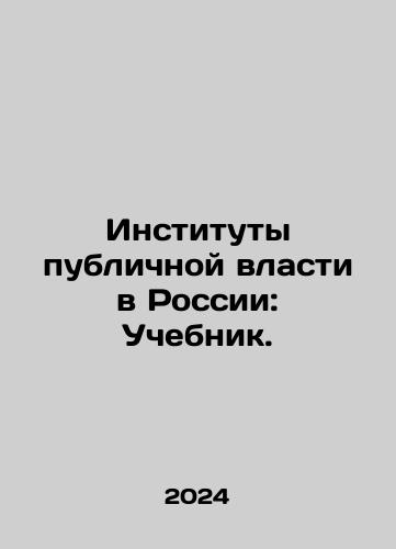 Instituty publichnoy vlasti v Rossii: Uchebnik./Institutions of Public Power in Russia: Textbook. In Russian - landofmagazines.com