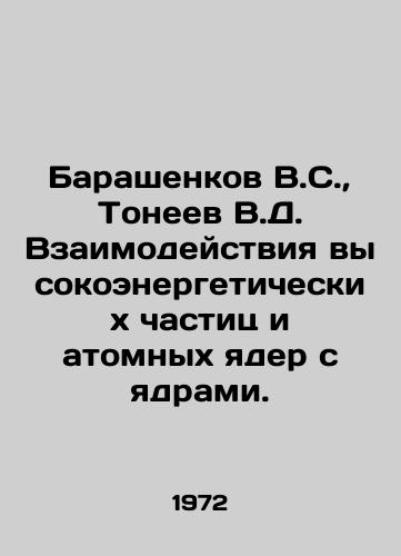 Barashenkov V.S.,  Toneev V.D. Vzaimodeystviya vysokoenergeticheskikh chastits i atomnykh yader s yadrami./Barashenkov V.S.,  Toneev V.D. Interactions of high-energy particles and atomic nuclei with nuclei. In Russian - landofmagazines.com