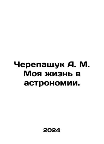 Cherepashchuk A. M. Moya zhizn v astronomii./Turtle A.M. My Life in Astronomy. In Russian - landofmagazines.com