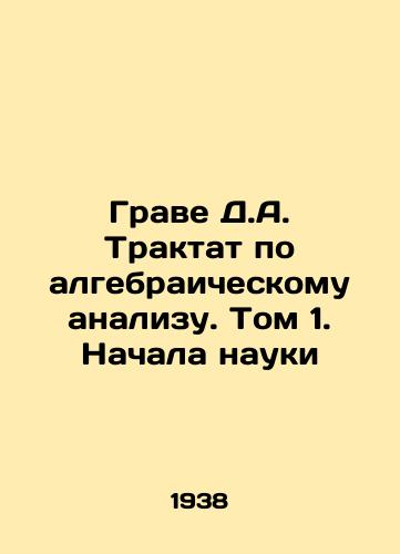 Grave D.A. Traktat po algebraicheskomu analizu. Tom 1. Nachala nauki/Grave D.A. Treatise on algebraic analysis. Volume 1. The Beginning of Science In Russian - landofmagazines.com