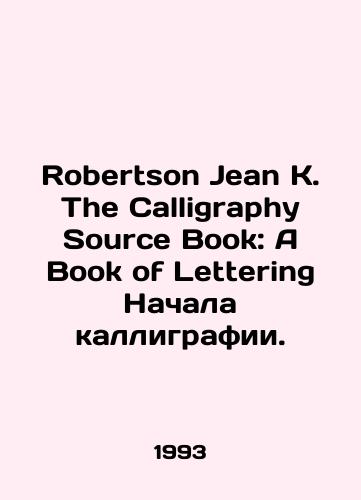 Robertson Jean K. The Calligraphy Source Book: A Book of Lettering Nachala kalligrafii./Robertson Jean K. The Calligraphy Source Book: A Book of Lettering The Beginning of Calligraphy. In Russian - landofmagazines.com