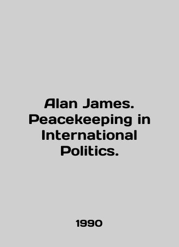 Alan James. Peacekeeping in International Politics./Alan James. Peacekeeping in International Politics. In English - landofmagazines.com