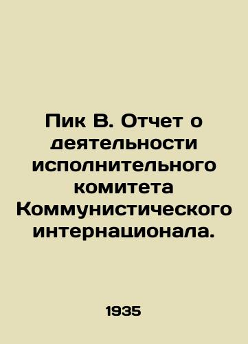 Pik V. Otchet o deyatelnosti ispolnitelnogo komiteta Kommunisticheskogo internatsionala./Peak B. Report on the activities of the Executive Committee of the Communist International. In Russian - landofmagazines.com