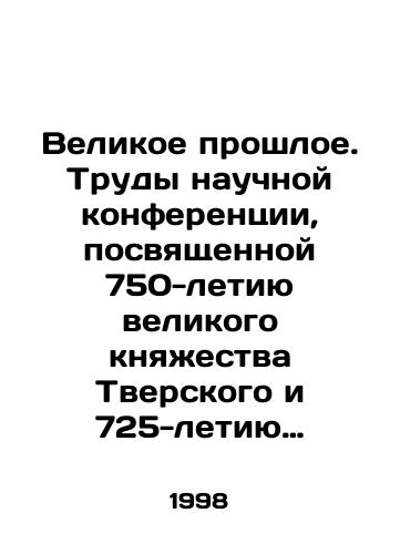 Velikoe proshloe. Trudy nauchnoy konferentsii, posvyashchennoy 750-letiyu velikogo knyazhestva Tverskogo i 725-letiyu Tverskoy eparkhii (23 dekabrya 1997g.)/The Great Past. Proceedings of the Scientific Conference on the 750th Anniversary of the Grand Duchy of Tver and the 725th Anniversary of the Tver Diocese (December 23, 1997) In Russian - landofmagazines.com