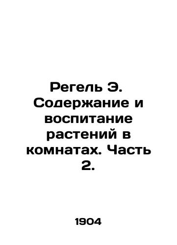 Regel E.  Soderzhanie i vospitanie rasteniy v komnatakh. Chast 2./Regel E. Plant maintenance and cultivation in rooms. Part 2. In Russian - landofmagazines.com