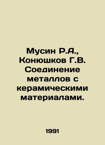 Musin R.A., Konyushkov G.V. Soedinenie metallov s keramicheskimi materialami./Musin R.A., Konyushkov G.V. Connecting metals with ceramic materials. In Russian - landofmagazines.com