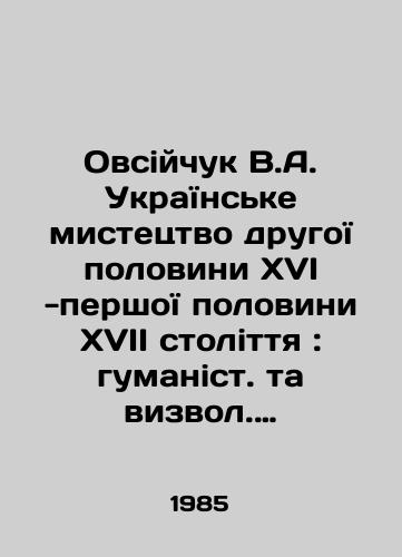 Ovsiychuk V.A. UkraYinske mistetstvo drugoYi polovini XVI -pershoYi polovini XVII stolittya: gumanist. ta vizvol. IdeYi/Ovsyychuk V.A. Ukrainian Ministry of the Other Half of the XVI-Persian Half of the XVII Article: Humanity In Ukrainian - landofmagazines.com