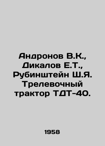 Andronov V.K.,  Dikalov E.T.,  Rubinshteyn Sh.Ya. Trelevochnyy traktor TDT-40./Andronov V.K.,  Dikalov E.T.,  Rubinstein Sh. Ya. Trelevochny tractor TDT-40. In Russian - landofmagazines.com