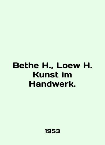 Bethe H., Loew H. Kunst im Handwerk./Bethe H., Loew H. Kunst im Handwerk. In English - landofmagazines.com