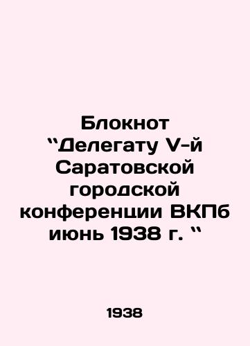 Bloknot Delegatu V-y Saratovskoy gorodskoy konferentsii VKPb iyun 1938 g. /Notepad to the Delegate of the Fifth Saratov City Conference of the WKPB June 1938. In Russian - landofmagazines.com