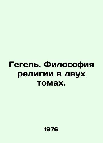 Gegel. Filosofiya religii v dvukh tomakh./Hegel. The Philosophy of Religion in Two Volumes. In Russian - landofmagazines.com