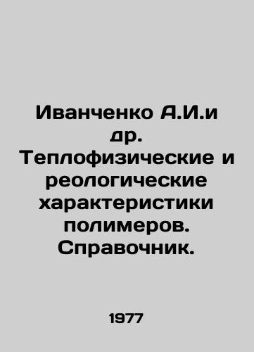 Ivanchenko A.I.i dr. Teplofizicheskie i reologicheskie kharakteristiki polimerov. Spravochnik./Ivanchenko A.I. et al. Thermal and rheological characteristics of polymers. Reference book. In Russian - landofmagazines.com