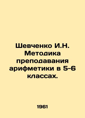 Shevchenko I.N. Metodika prepodavaniya arifmetiki v 5-6 klassakh./Shevchenko I.N. Methodology of teaching arithmetic in grades 5-6. In Russian - landofmagazines.com